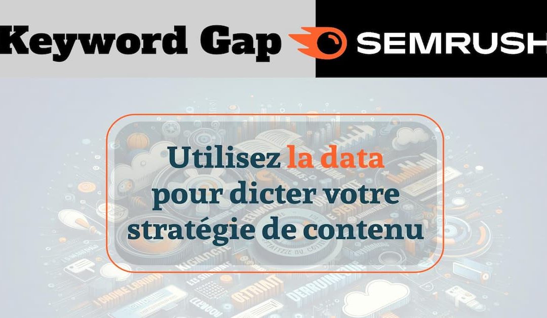 Keyword Gap : la technique pour trouver les meilleures idées d’article de blog