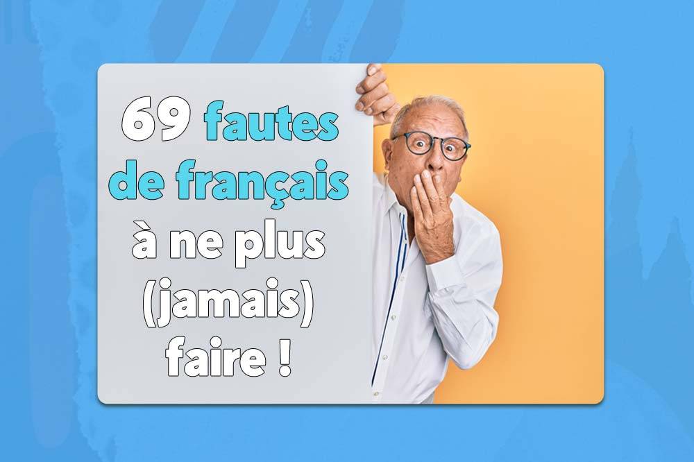 69 fautes de français courantes à ne plus (jamais) faire !