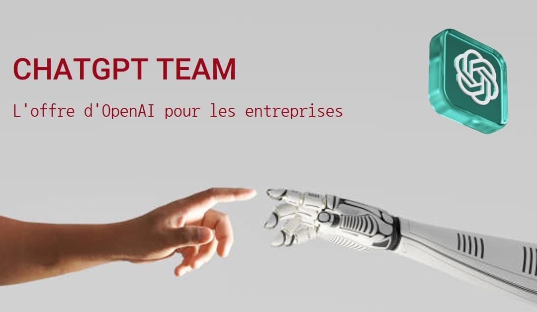 ChatGPT Team d’OpenAI : quelles fonctionnalités, quels avantages ?