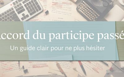 Accord du participe passé : toutes les exceptions à connaître